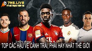 Top các hậu vệ cánh trái, phải hay nhất thế giới hiện nay