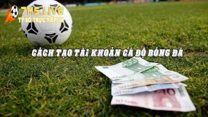 Hướng dẫn cách tạo tài khoản cá cược bóng đá qua mạng